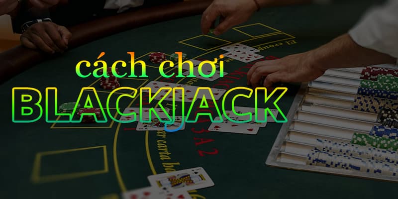 Hướng dẫn chơi blackjack